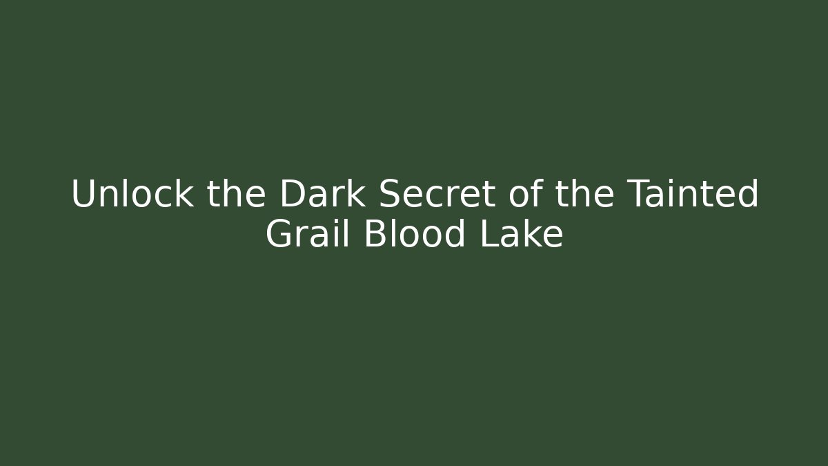 Unlock the Dark Secret of the Tainted Grail Blood Lake