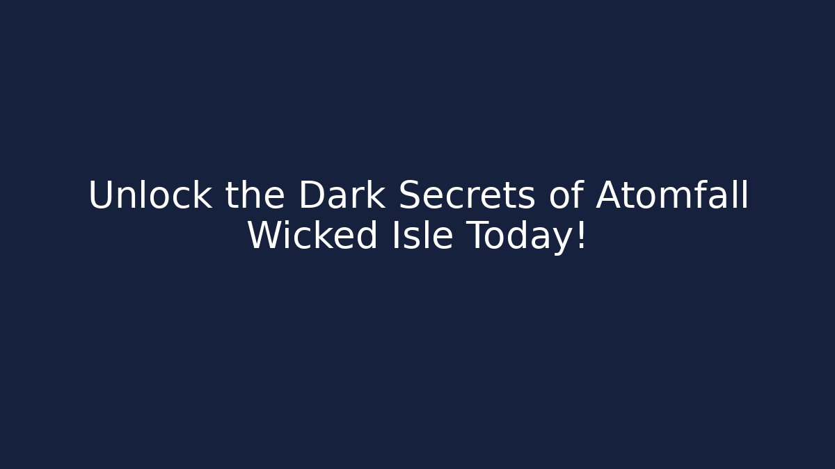 Unlock the Dark Secrets of Atomfall Wicked Isle Today!