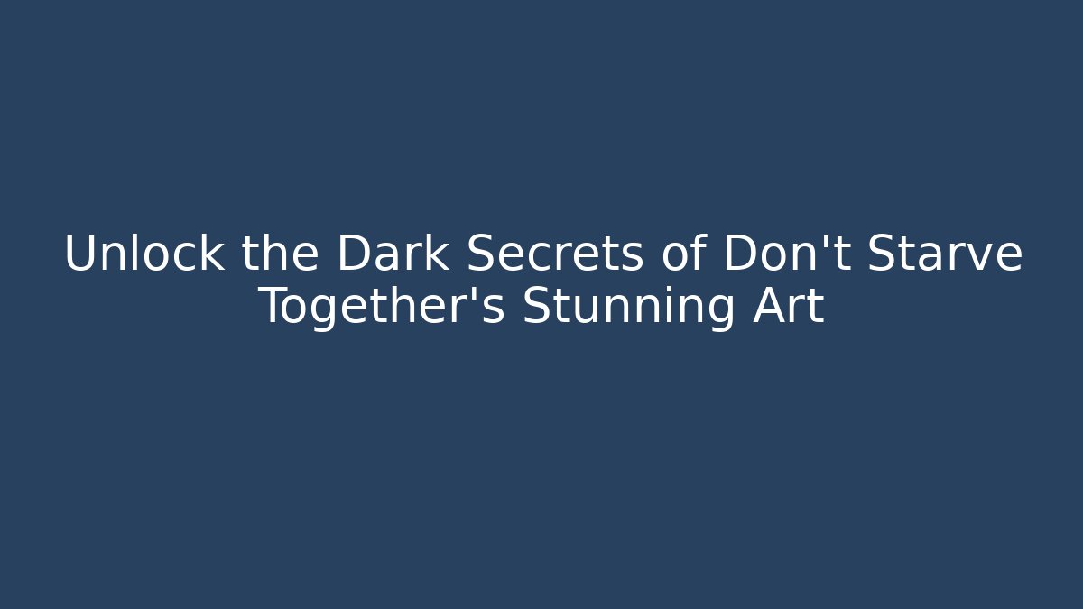 Unlock the Dark Secrets of Don't Starve Together's Stunning Art