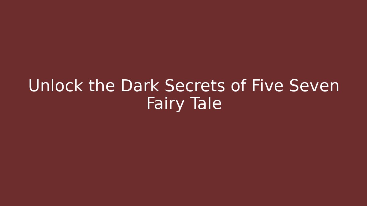 Unlock the Dark Secrets of Five Seven Fairy Tale