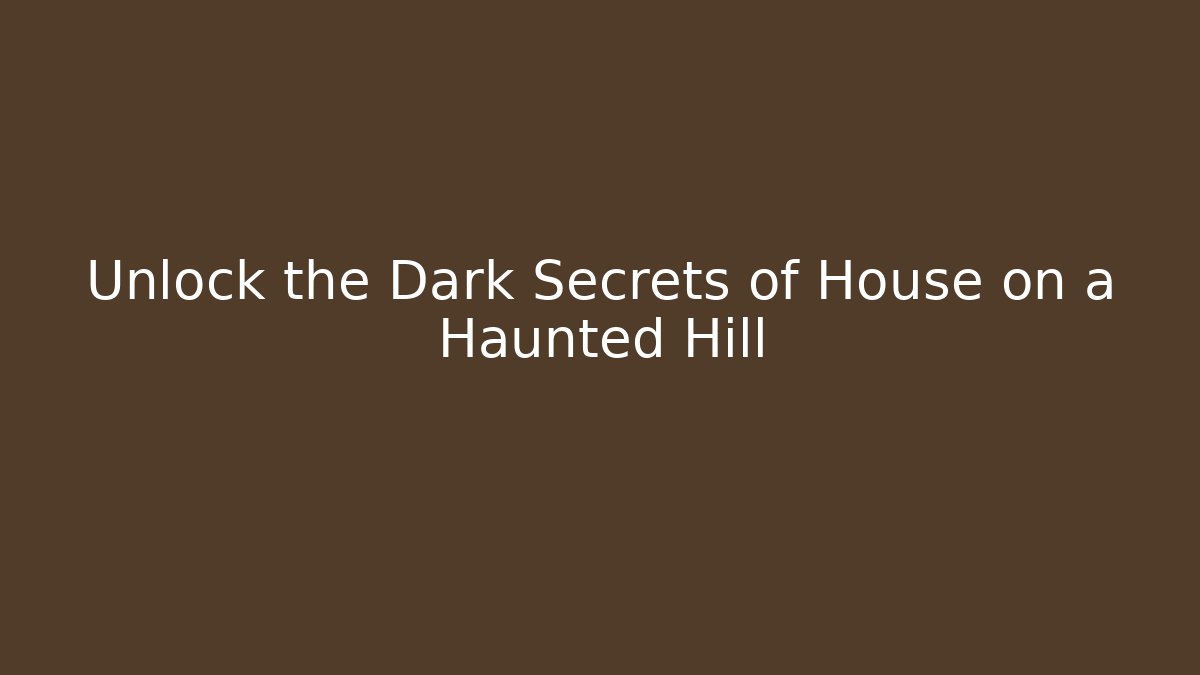 Unlock the Dark Secrets of House on a Haunted Hill