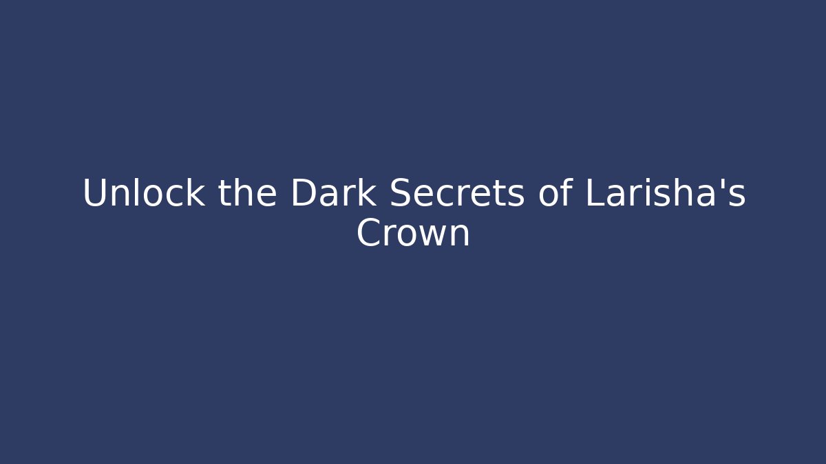 Unlock the Dark Secrets of Larisha's Crown