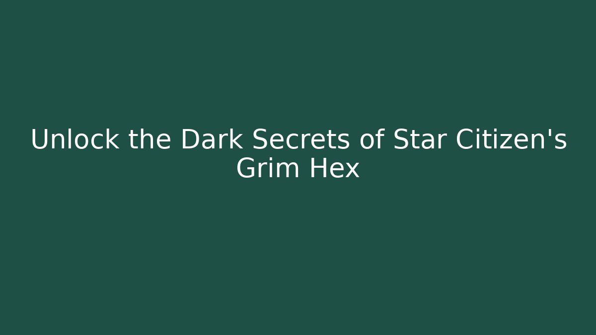 Unlock the Dark Secrets of Star Citizen’s Grim Hex