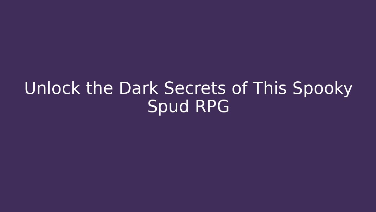 Unlock the Dark Secrets of This Spooky Spud RPG