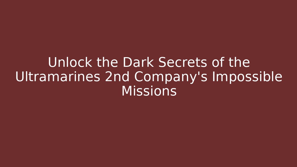 Unlock the Dark Secrets of the Ultramarines 2nd Company's Impossible Missions