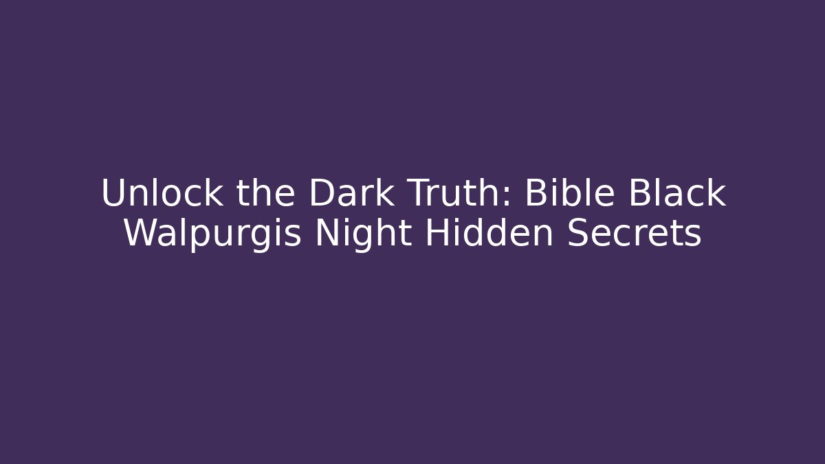 Unlock the Dark Truth: Bible Black Walpurgis Night Hidden Secrets