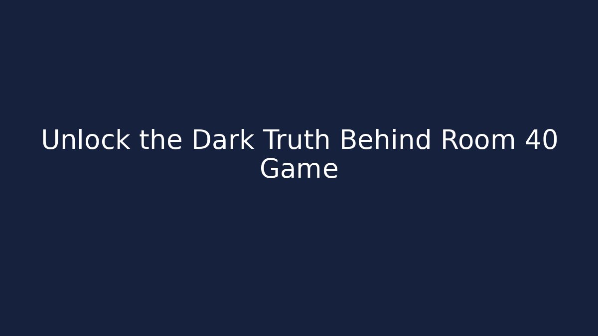 Unlock the Dark Truth Behind Room 40 Game