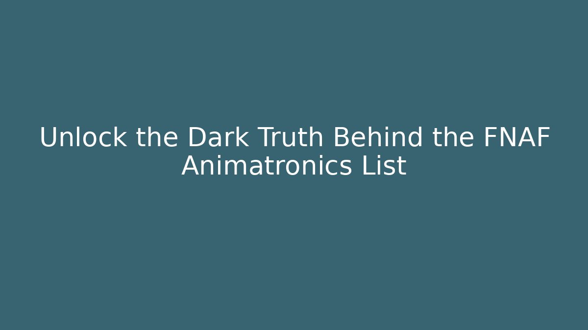 Unlock the Dark Truth Behind the FNAF Animatronics List