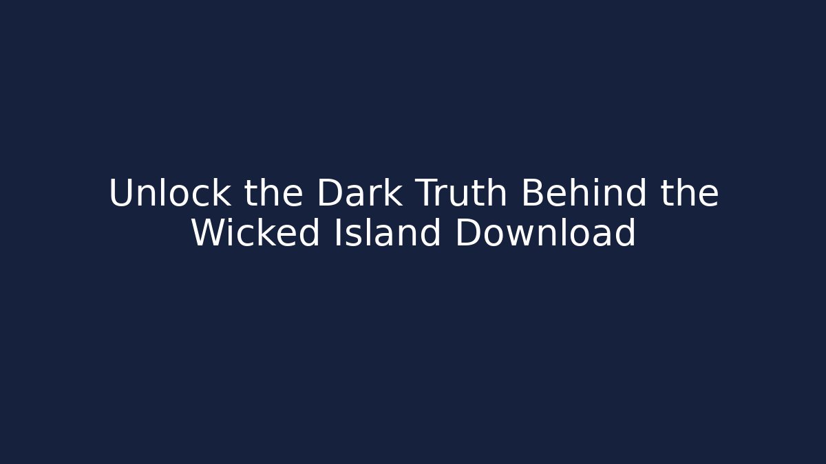 Unlock the Dark Truth Behind the Wicked Island Download