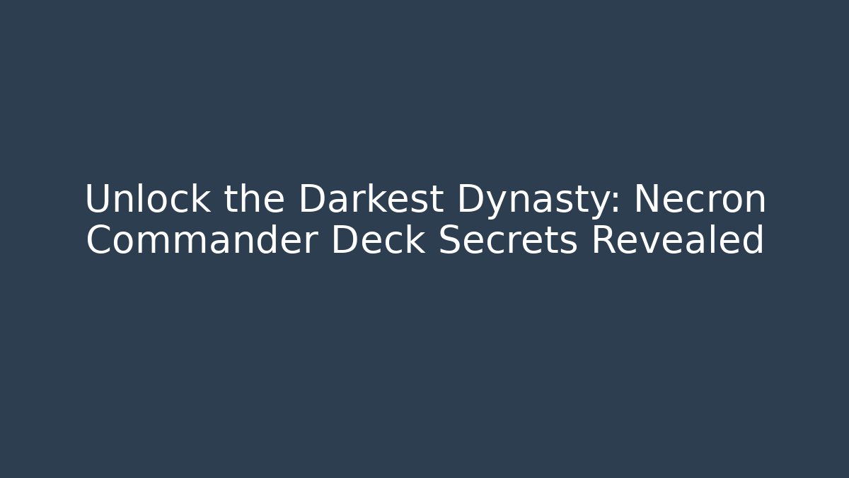 Unlock the Darkest Dynasty: Necron Commander Deck Secrets Revealed