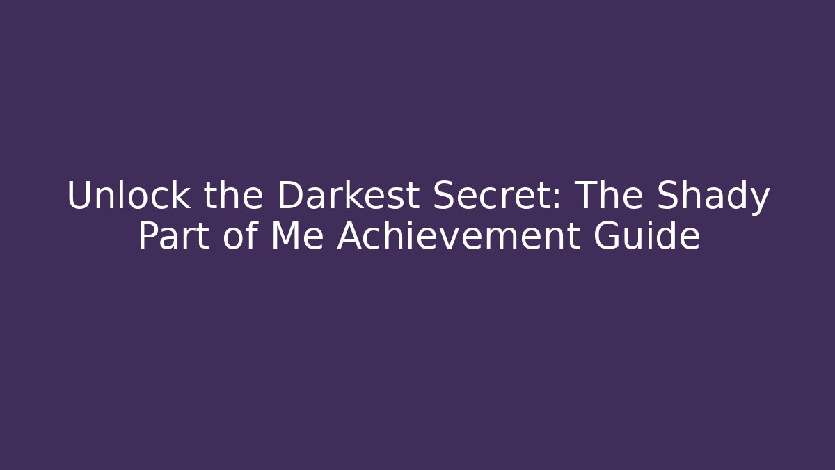 Unlock the Darkest Secret: The Shady Part of Me Achievement Guide