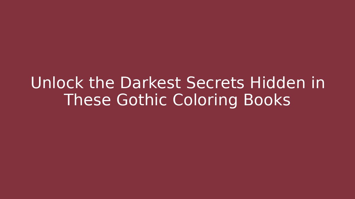 Unlock the Darkest Secrets Hidden in These Gothic Coloring Books