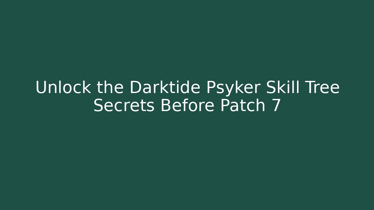 Unlock the Darktide Psyker Skill Tree Secrets Before Patch 7