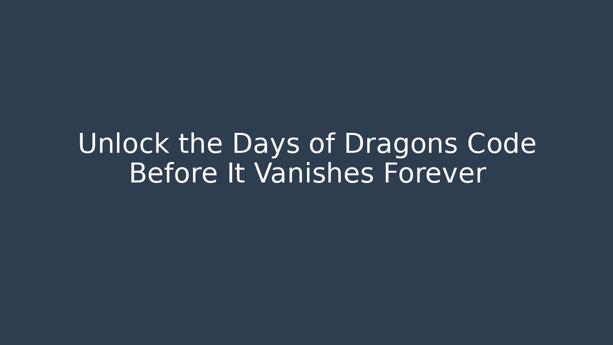 Unlock the Days of Dragons Code Before It Vanishes Forever