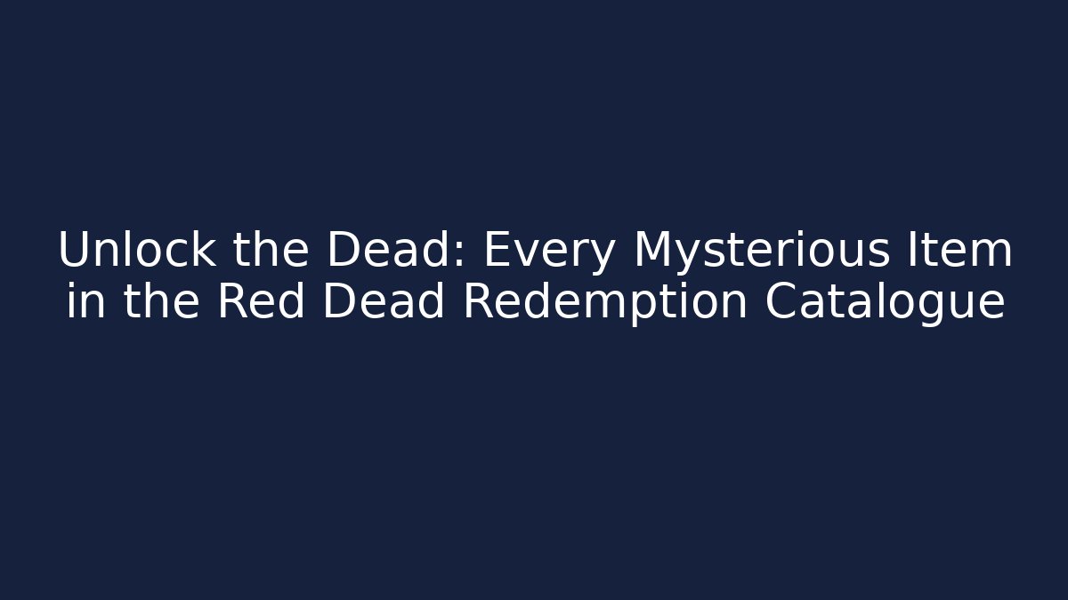 Unlock the Dead: Every Mysterious Item in the Red Dead Redemption Catalogue - Felix Cat Insurance