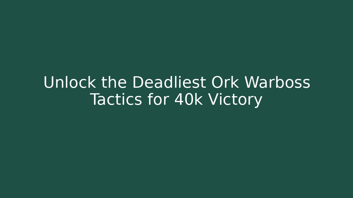 Unlock the Deadliest Ork Warboss Tactics for 40k Victory