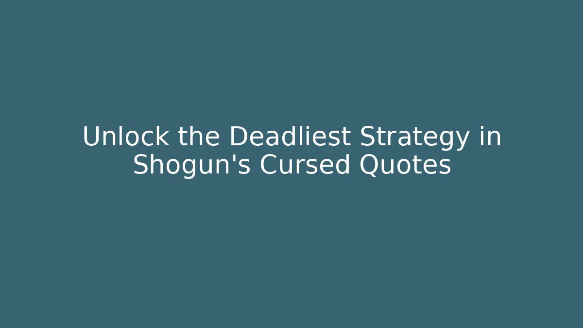 Unlock the Deadliest Strategy in Shogun's Cursed Quotes - Felix Cat Insurance