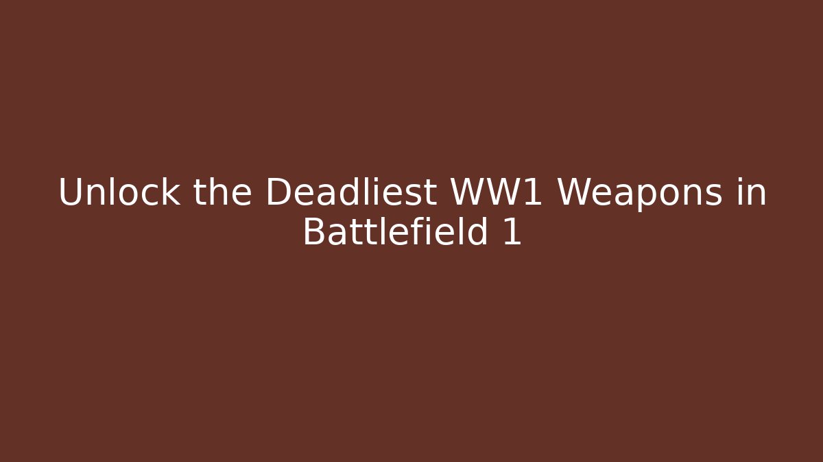 Unlock the Deadliest WW1 Weapons in Battlefield 1