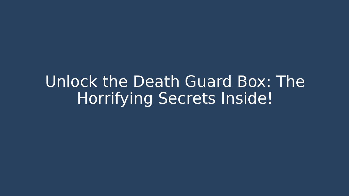 Unlock the Death Guard Box: The Horrifying Secrets Inside! - Felix Cat Insurance