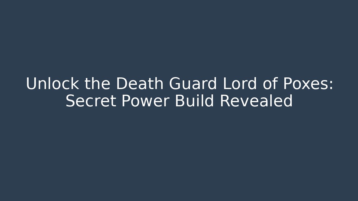 Unlock the Death Guard Lord of Poxes: Secret Power Build Revealed