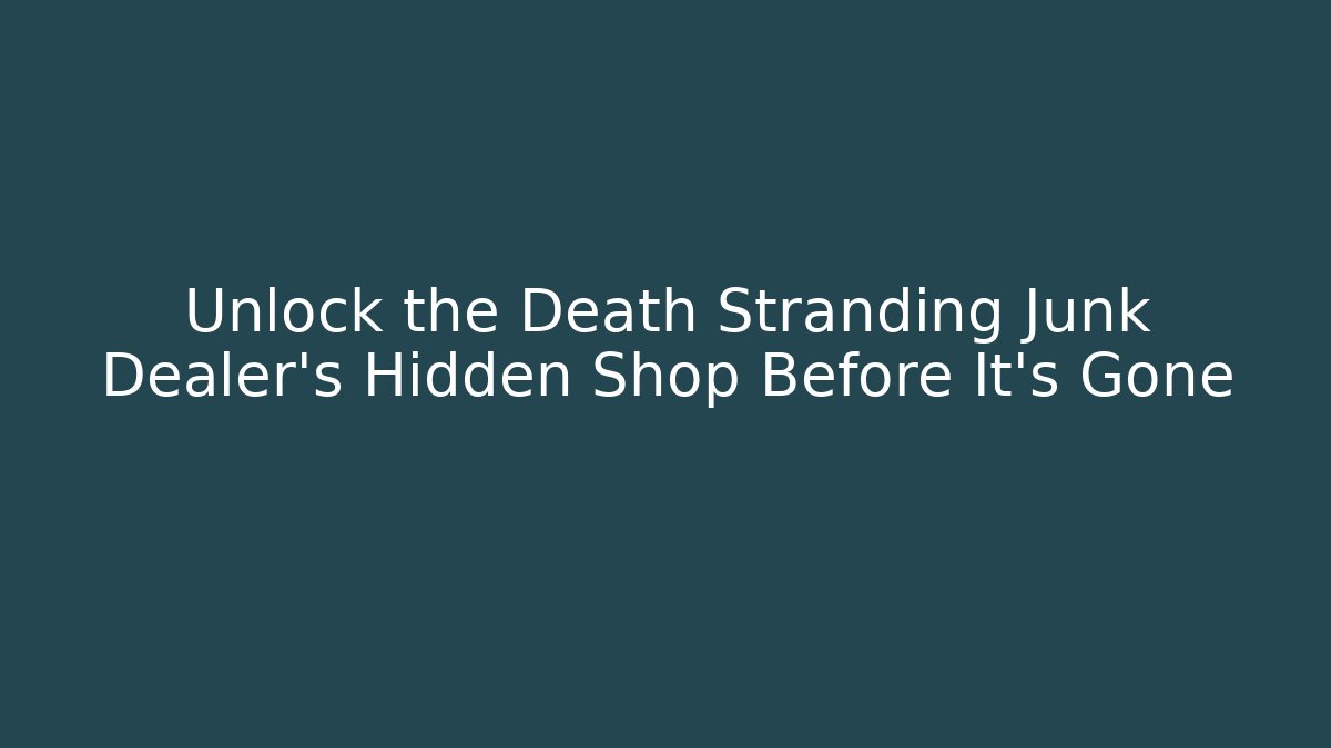 Unlock the Death Stranding Junk Dealer's Hidden Shop Before It's Gone