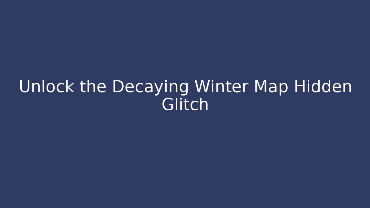 Unlock the Decaying Winter Map Hidden Glitch