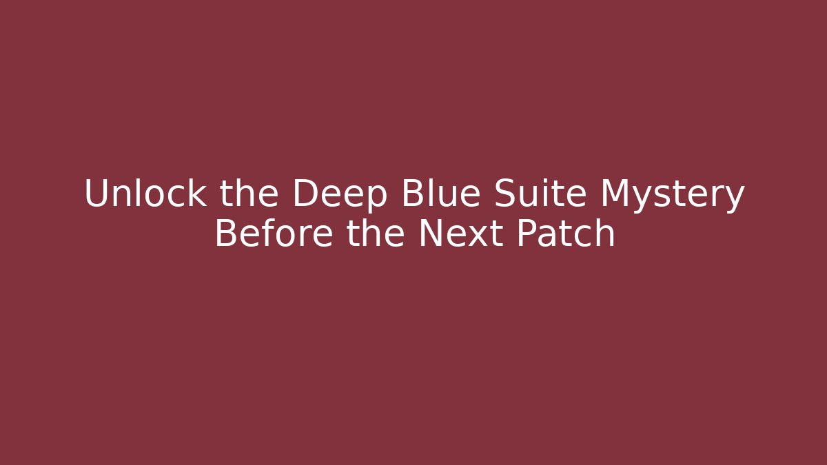 Unlock the Deep Blue Suite Mystery Before the Next Patch