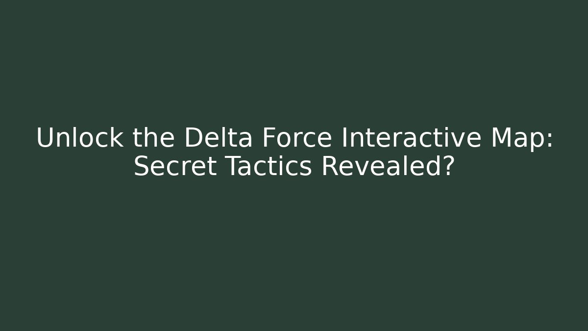 Unlock the Delta Force Interactive Map: Secret Tactics Revealed? - Felix Cat Insurance