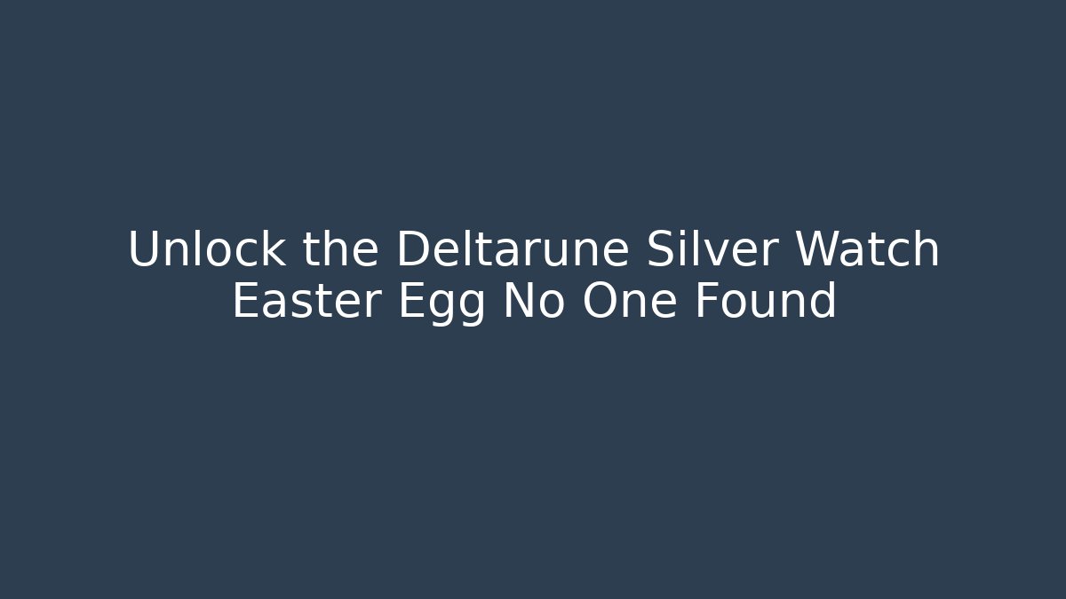 Unlock the Deltarune Silver Watch Easter Egg No One Found