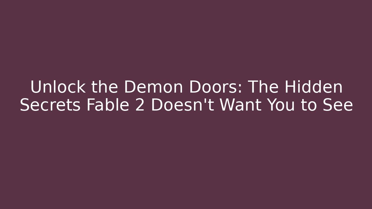 Unlock the Demon Doors: The Hidden Secrets Fable 2 Doesn't Want You to See