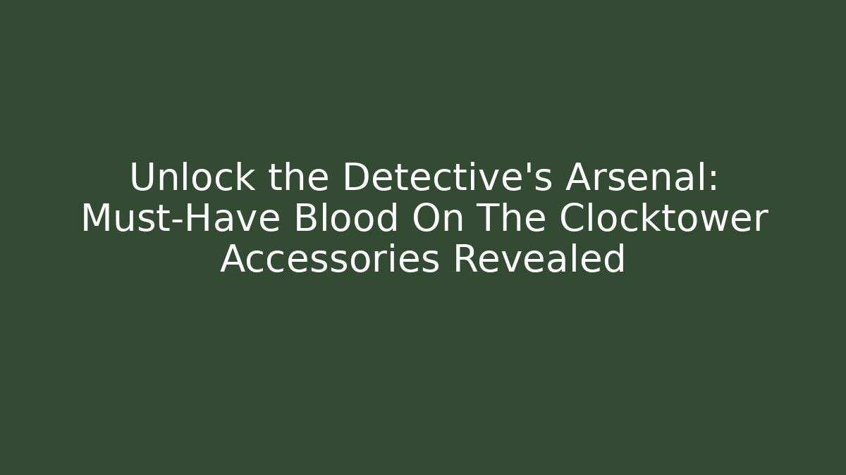 Unlock the Detective's Arsenal: Must-Have Blood On The Clocktower Accessories Revealed