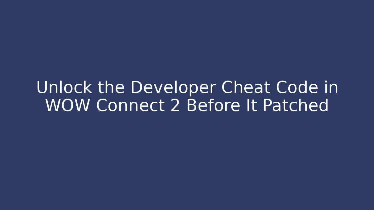 Unlock the Developer Cheat Code in WOW Connect 2 Before It Patched