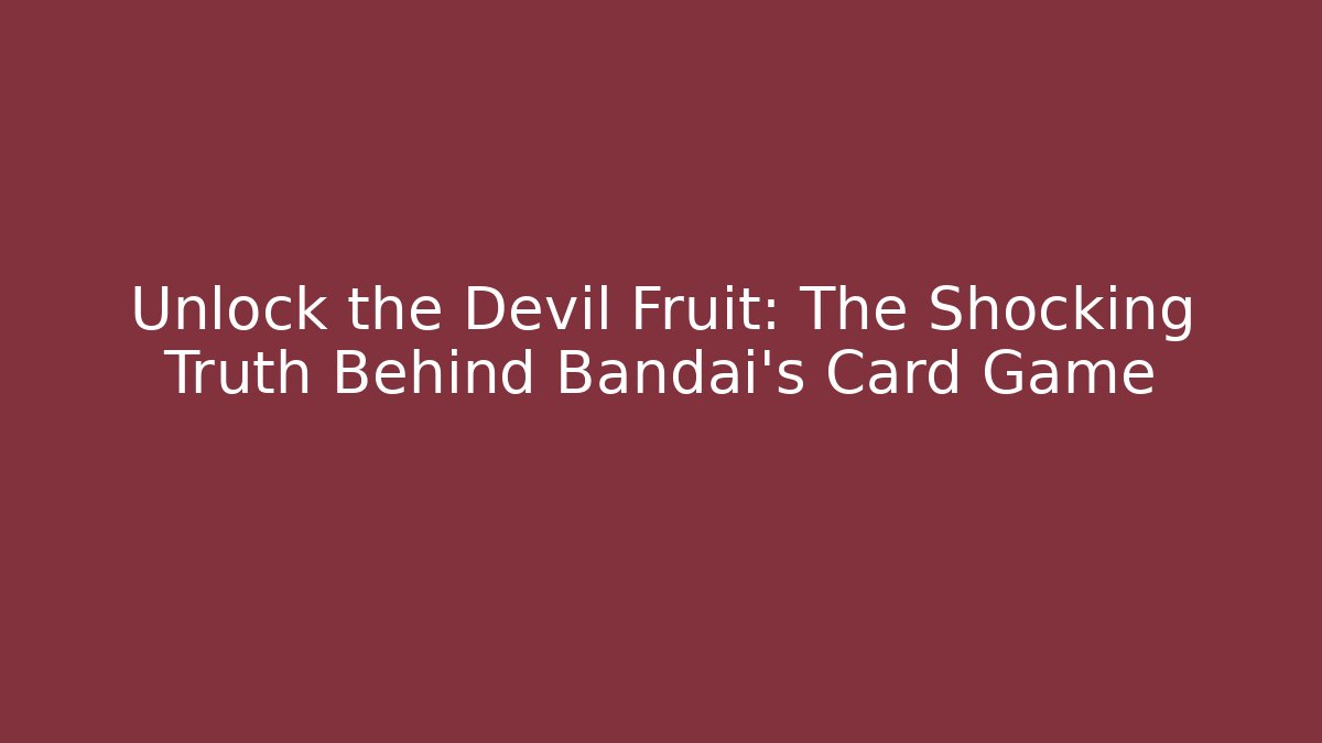 Unlock the Devil Fruit: The Shocking Truth Behind Bandai's Card Game