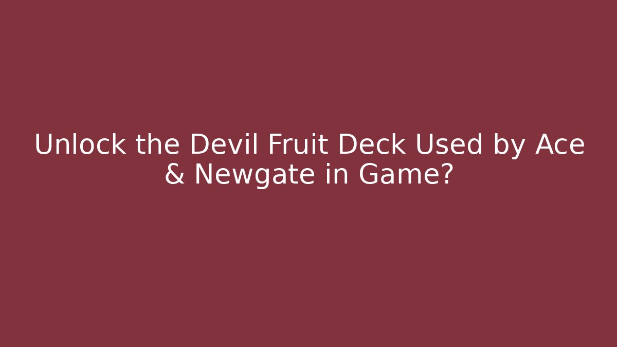 Unlock the Devil Fruit Deck Used by Ace & Newgate in Game?