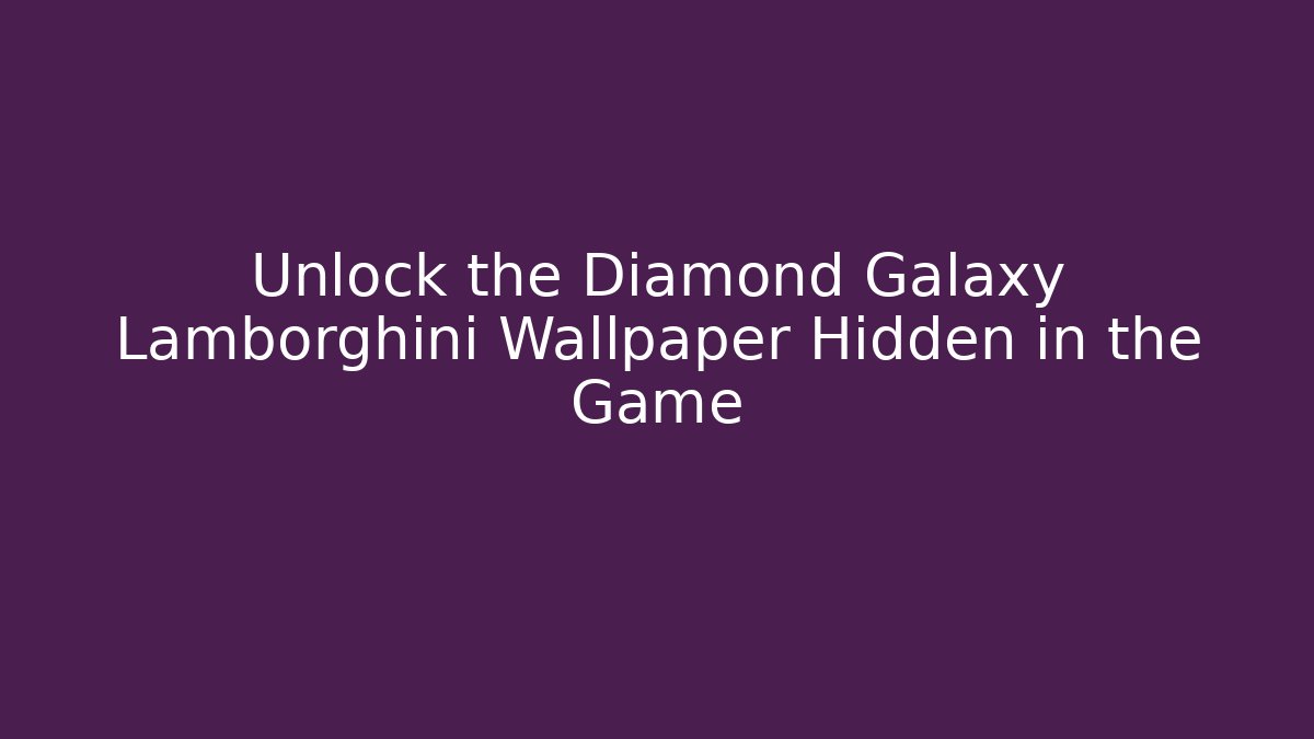 Unlock the Diamond Galaxy Lamborghini Wallpaper Hidden in the Game