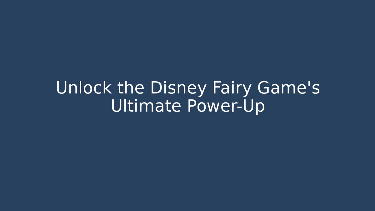 Unlock the Disney Fairy Game's Ultimate Power-Up