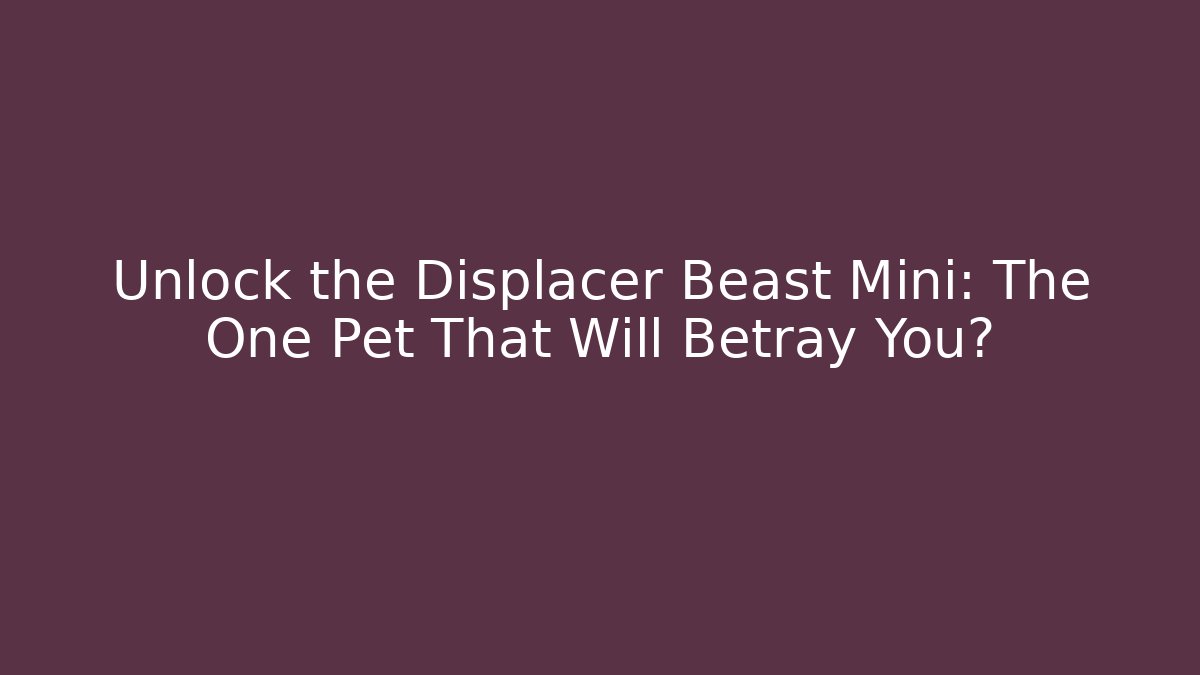 Unlock the Displacer Beast Mini: The One Pet That Will Betray You?