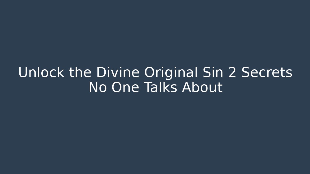 Unlock the Divine Original Sin 2 Secrets No One Talks About