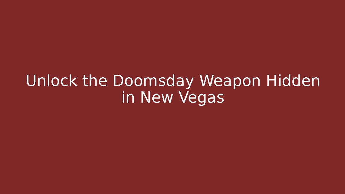 Unlock the Doomsday Weapon Hidden in New Vegas
