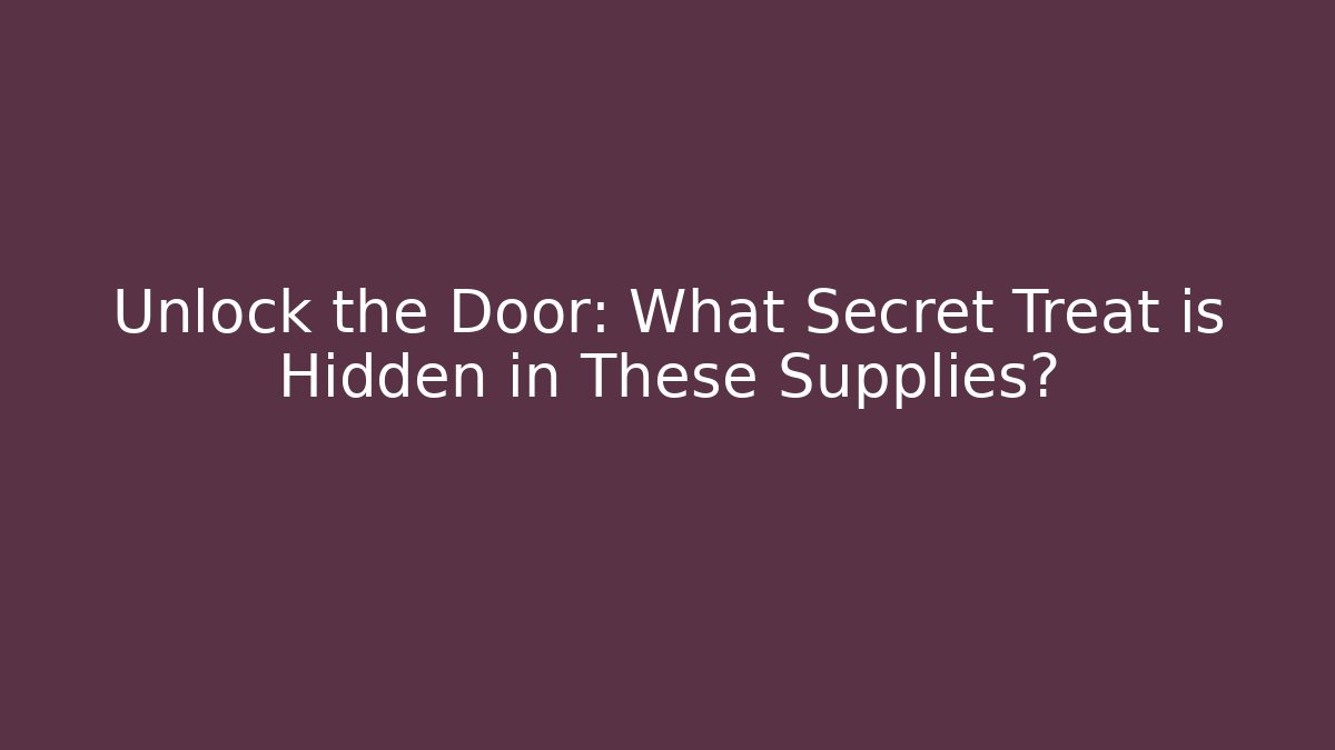 Unlock the Door: What Secret Treat is Hidden in These Supplies?