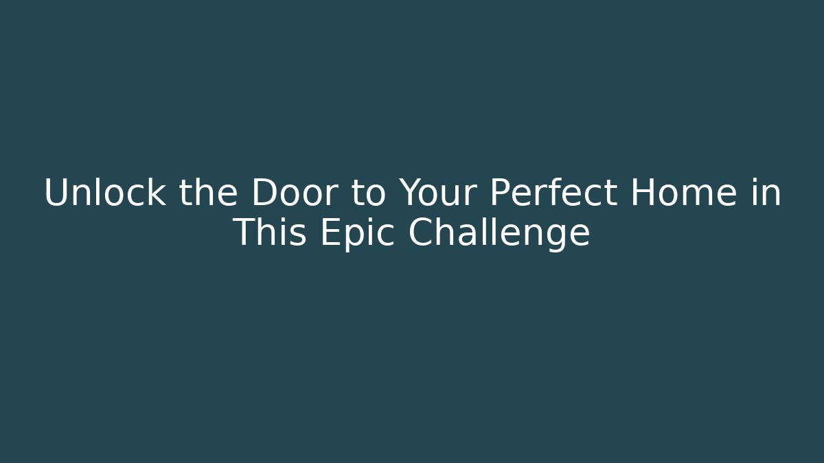 Unlock the Door to Your Perfect Home in This Epic Challenge
