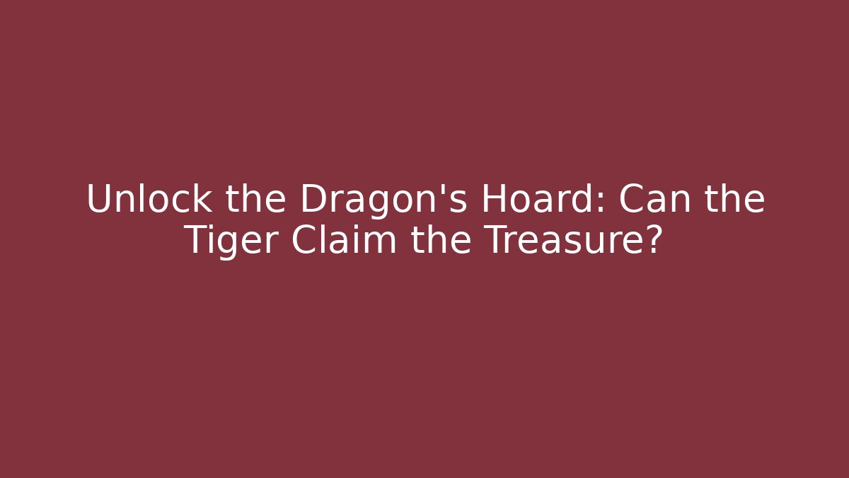 Unlock the Dragon's Hoard: Can the Tiger Claim the Treasure?