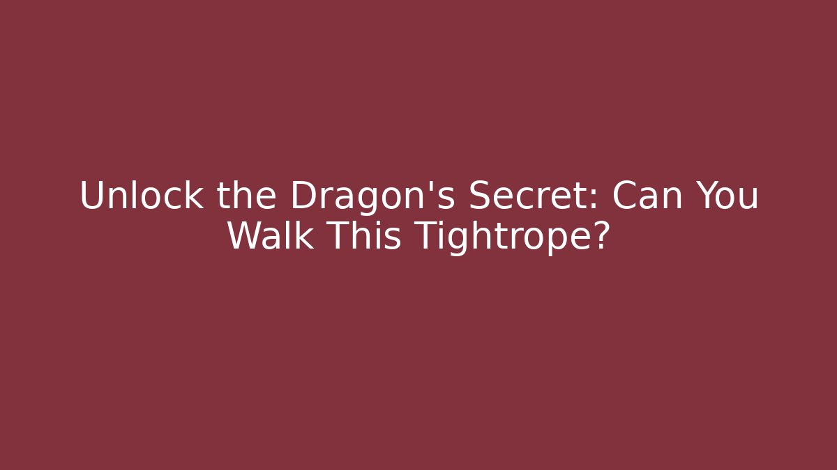Unlock the Dragon’s Secret: Can You Walk This Tightrope?