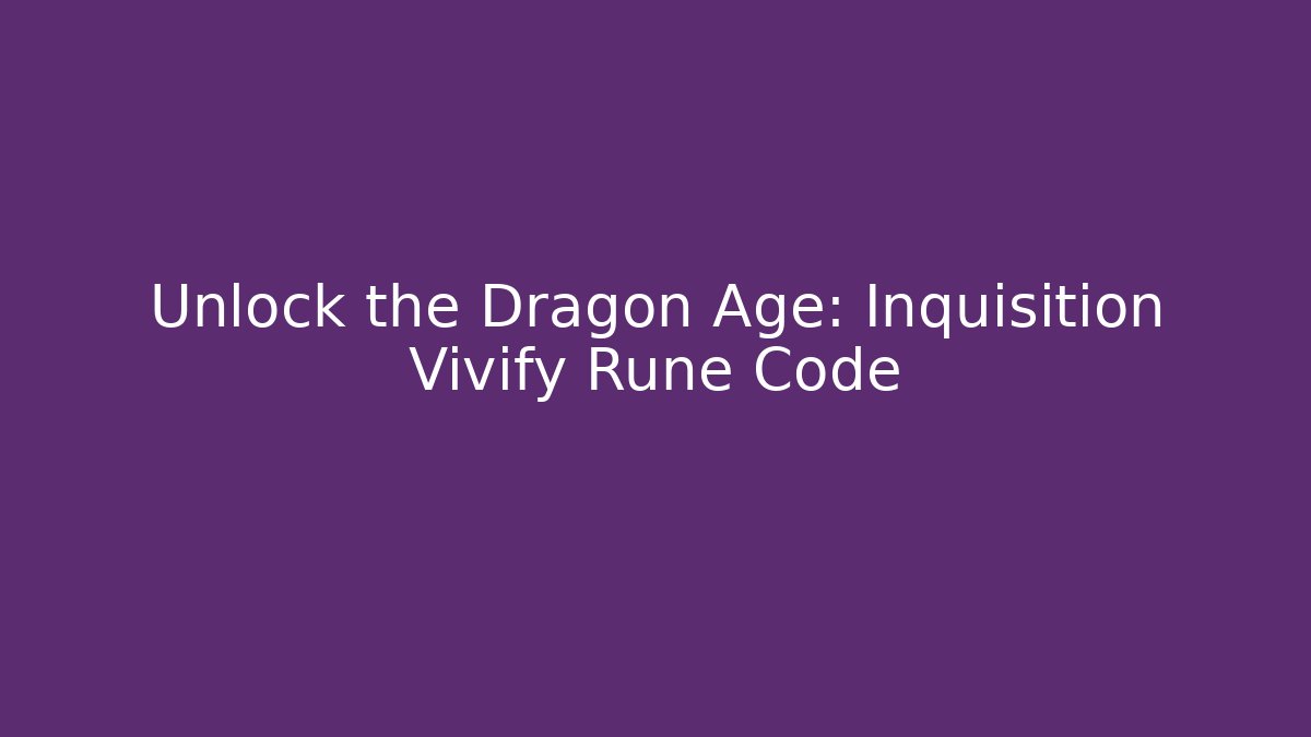 Unlock the Dragon Age: Inquisition Vivify Rune Code