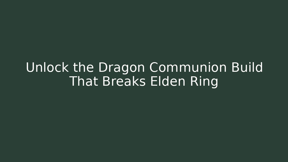Unlock the Dragon Communion Build That Breaks Elden Ring