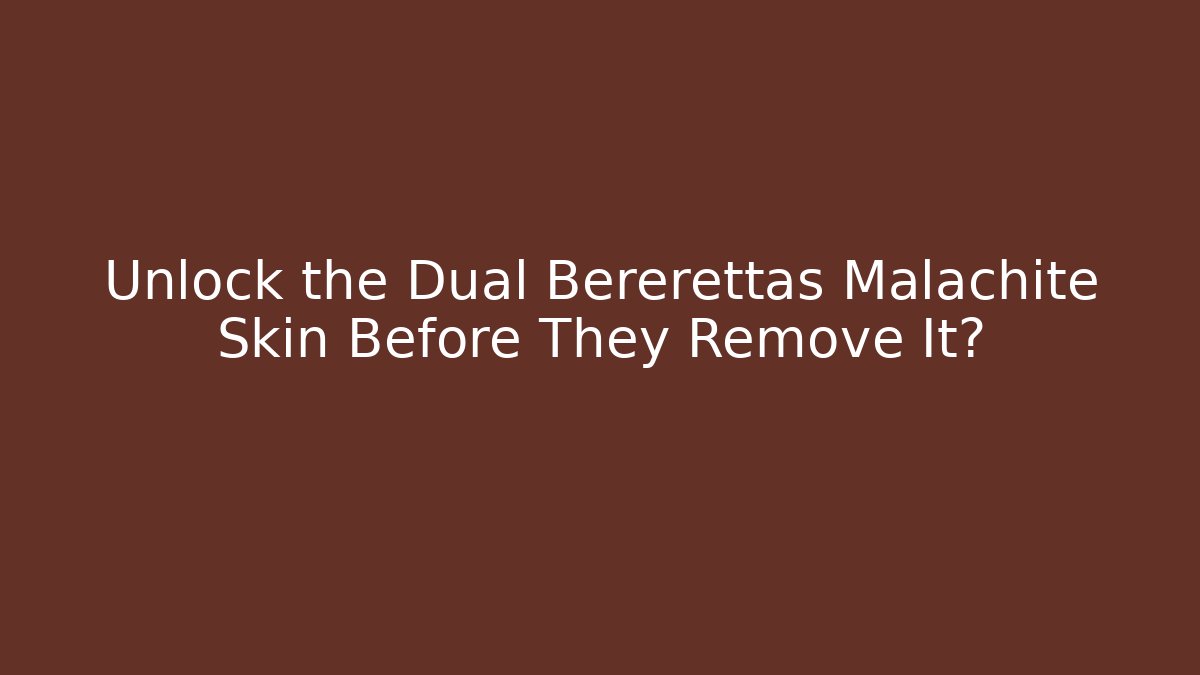 Unlock the Dual Bererettas Malachite Skin Before They Remove It?