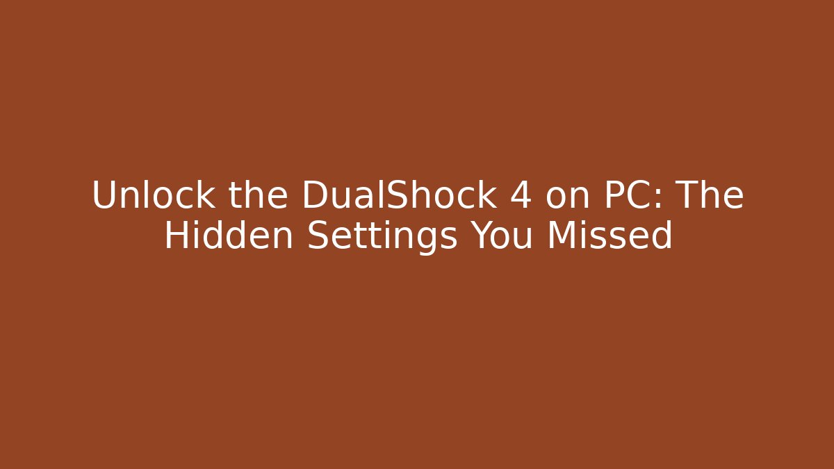 Unlock the DualShock 4 on PC: The Hidden Settings You Missed