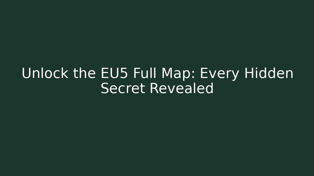 Unlock the EU5 Full Map: Every Hidden Secret Revealed