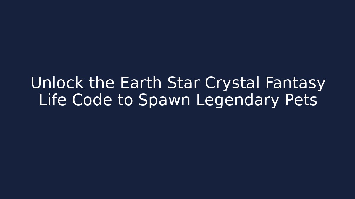 Unlock the Earth Star Crystal Fantasy Life Code to Spawn Legendary Pets - Felix Cat Insurance