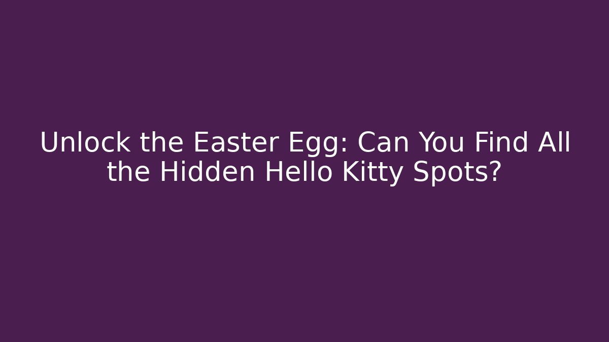 Unlock the Easter Egg: Can You Find All the Hidden Hello Kitty Spots?